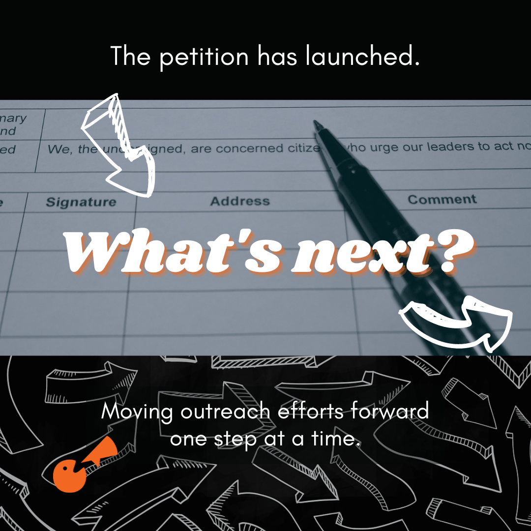 The petition has launched. What's next? Moving outreach efforts forward one step at a time.